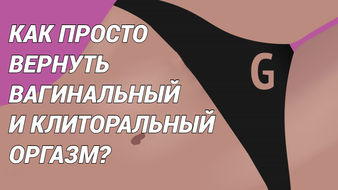 ЖЕНСКИЙ ОРГАЗМ: простой способ вернуть чувствительность влагалища!