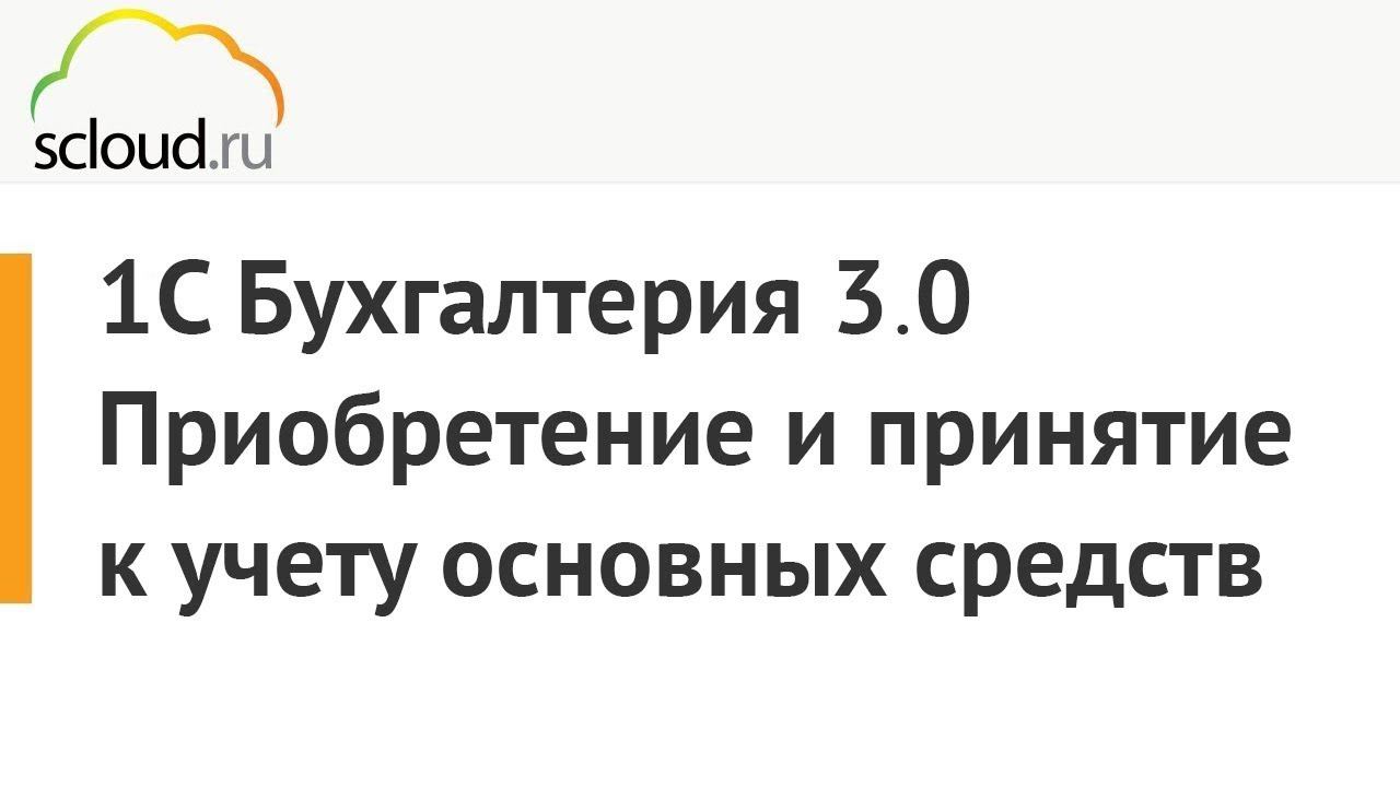 1С Бухгалтерия Предприятия 3.0. Приобретение и принятие к учету основных средств смотреть онлайн