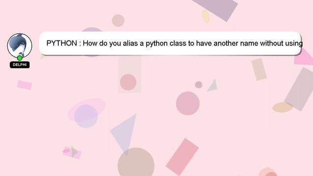 PYTHON : How do you alias a python class to have another name without using inheritance? смотреть онлайн