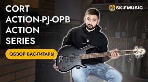 Обзор бас-гитары Cort Action-PJ-OPB Action Series | SKIFMUSIC.RU