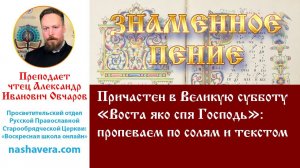 Урок 44.4. Причастен в Великую субботу «Воста яко спя Господь»: пропеваем по солям и текстом