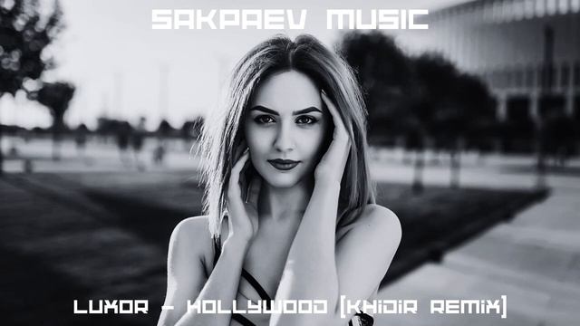 Luxor - Hollywood (Khidir Remix) #SAKPAEVMUSIC