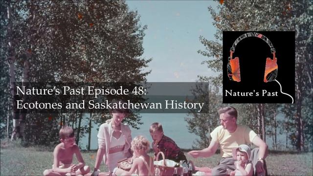 Nature's Past Episode 48: Ecotones And Saskatchewan History