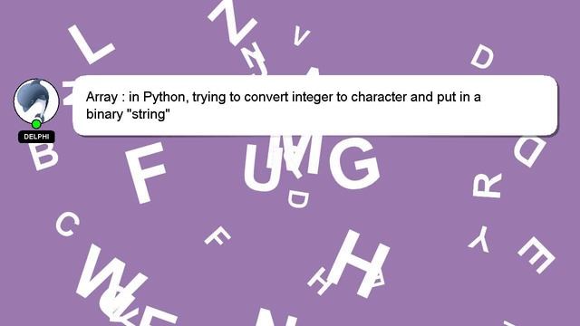 Array : in Python, trying to convert integer to character and put in a binary "string" смотреть онлайн