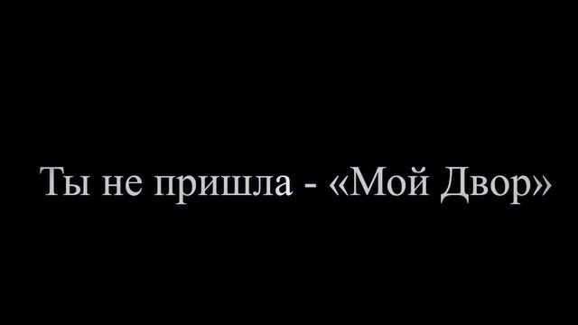 Ты не пришла - «Мой Двор» смотреть онлайн