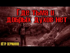 ГДЕ ТЬМА И ДОБРЫХ ДУХОВ НЕТ. Страшные истории