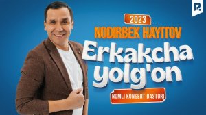 Nodirbek Hayitov - Erkakcha yolg'on nomli konsert dasturi 2023