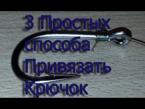 Как привязать крючок. 3 простых и прочных способа
