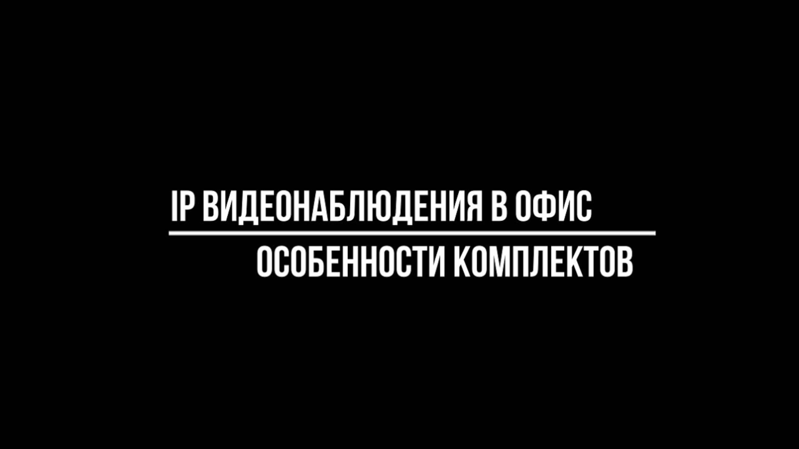 ВИДЕОНАБЛЮДЕНИЕ В ОФИС: особенности IP комплектов - Видеонаблюдение от Видео-МСК смотреть онлайн