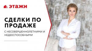 КАК ПРОДАТЬ КВАРТИРУ С РЕБЕНКОМ - Сделки с участием несовершеннолетних и недееспособных граждан