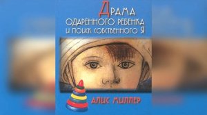 Алис Миллер "ДРАМА ОДАРЕННОГО РЕБЕНКА И ПОИСК СОБСТВЕННОГО Я" (АУДИОКНИГА)