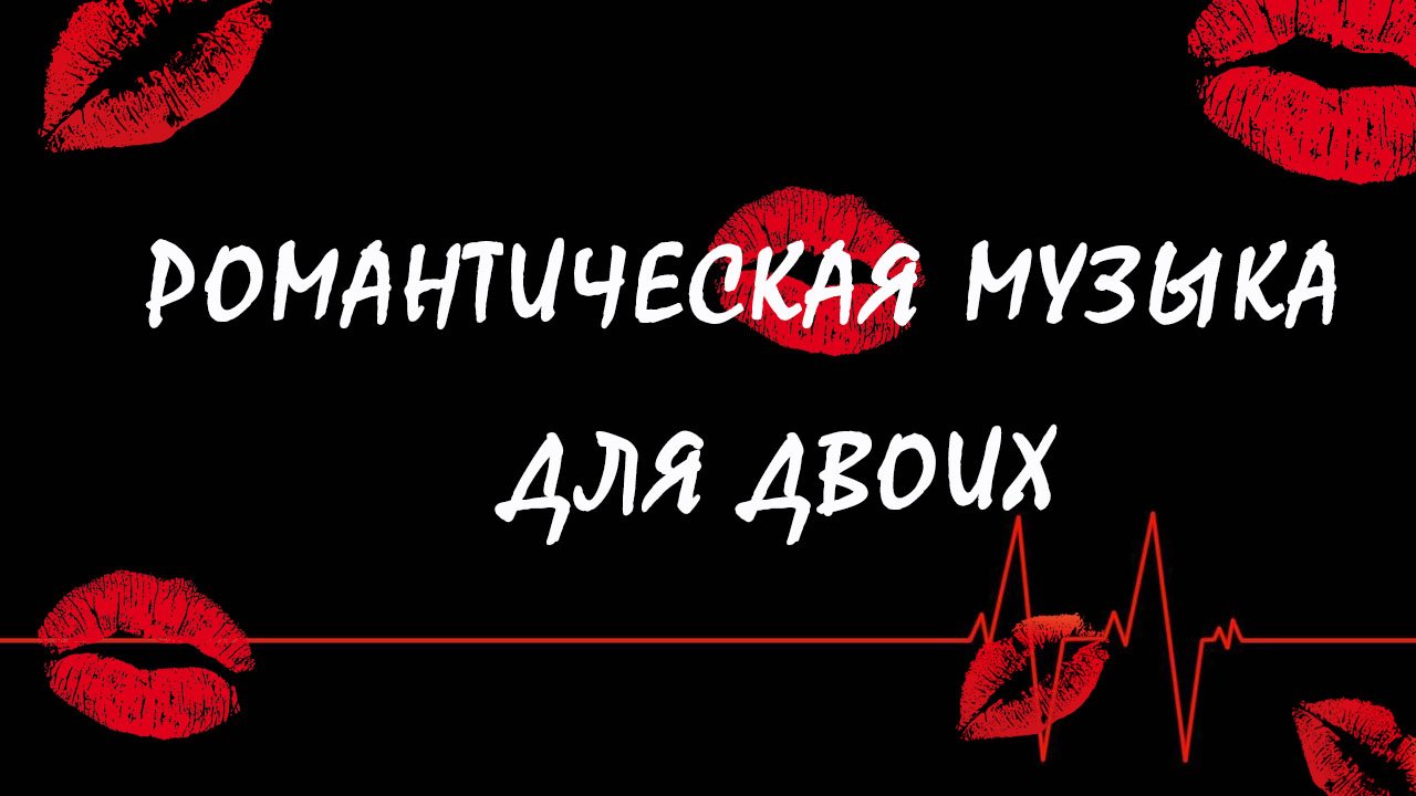 Романтическая музыка для двоих и для секса.