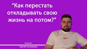Как перестать откладывать жизнь на потом?