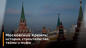 Московский Кремль: история, строительство, тайны и мифы