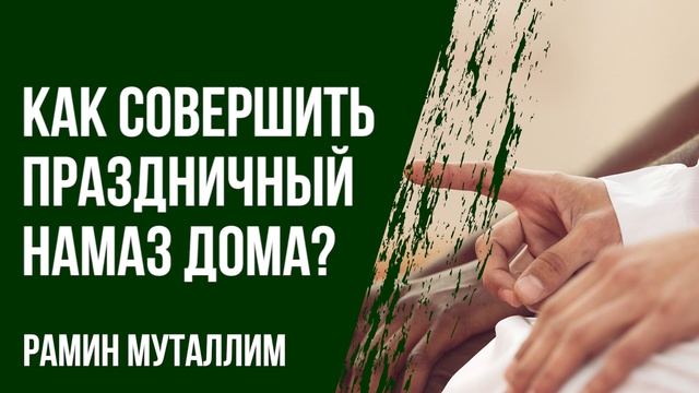 Рамин Муталлим - Как совершить праздничный намаз дома? смотреть онлайн