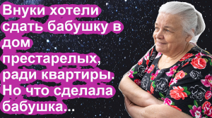 Внуки хотели сдать в дом престарелых ради квартиры. Но что сделала бабушка никто не ожидал...