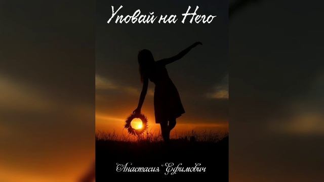 Анастасия Ефимович - уповай на Него смотреть онлайн