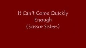 It Can't Come Quickly Enough (Scissor Sisters) on Piano