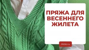 ЖИЛЕТ СПИЦАМИ - подбираем пряжу для мастер-класса жилет с косами iNitki