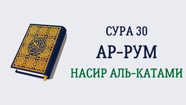 Сура 30 Ар-Рум // Насир Аль-Катами смотреть онлайн
