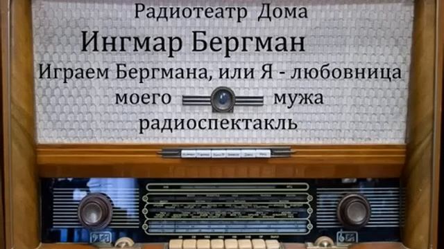 Играем Бергмана, или Я - любовница моего мужа. Эрнст Ингмар Бергман. Радиоспектакль 1998год. смотреть онлайн