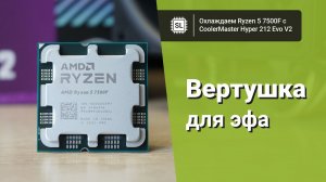 Охлаждаем Ryzen 5 7500F с CoolerMaster Hyper 212 Evo V2: штатный режим, фикс и настройка кривой