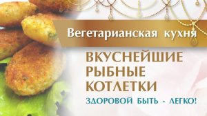 Открываю СЕКРЕТ любимого Рецепта РЫБНЫХ КОТЛЕТОК. Вегетарианская кухня