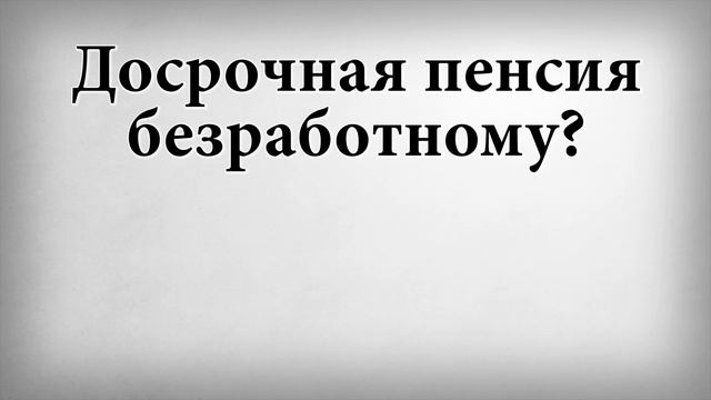 Досрочная пенсия безработному смотреть онлайн