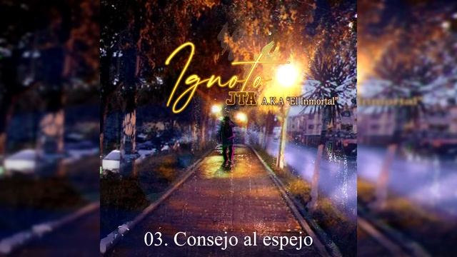03. Consejo al espejo - Jta aka el inmortal Ft Ad Girl (Ignoto 2021) смотреть онлайн