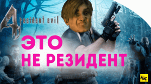 Resident Evil 4 - ЭТО НЕ РЕЗИДЕНТ ? Почему так считают фанаты.