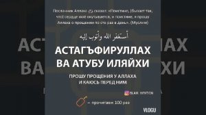 АСТАГЪФИРУЛЛАХ ВА АТУБУ ИЛЯЙХИ 100 раз