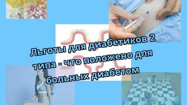Льготы для диабетиков 2 типа - что положено для больных диабетом смотреть онлайн