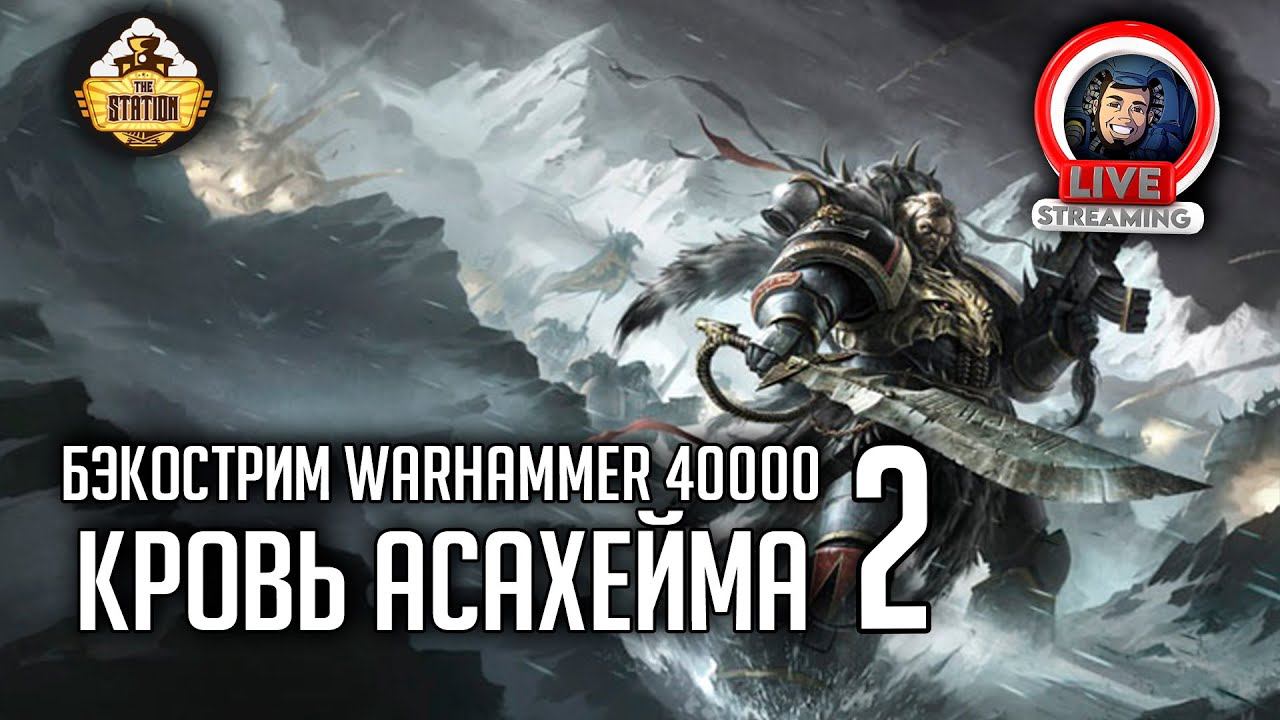 Бэкострим The Station | Warhammer 40000 | Кровь Асахейма | Крис Райт | 2 часть