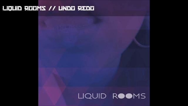 Liquid Rooms - Undo / Redo смотреть онлайн