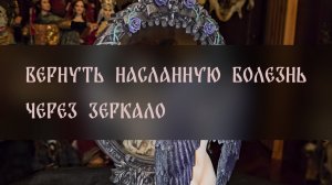 ВЕРНУТЬ НАСЛАННУЮ БОЛЕЗНЬ ЧЕРЕЗ ЗЕРКАЛО. СИЛЬНЫЙ РИТУАЛ. ДЛЯ ВСЕХ ▴ ВЕДЬМИНА ИЗБА. ИНГА ХОСРОЕВА