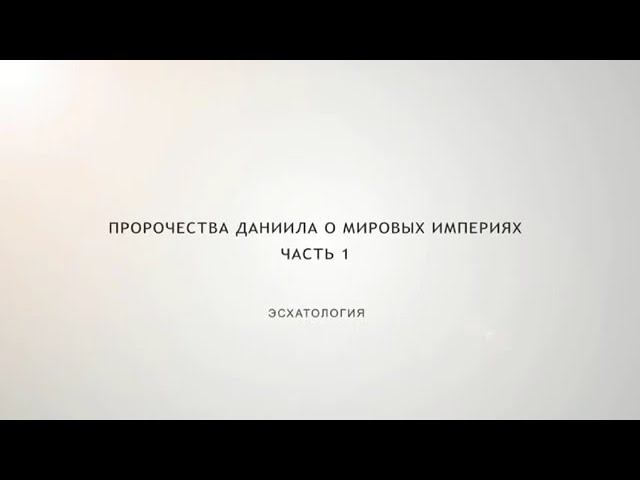 Эсхатология - 01. Пророчества Даниила о мировых империях смотреть онлайн