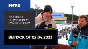 «Биатлон с Дмитрием Губерниевым». Выпуск от 02.04.2023