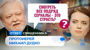 СМОТРЕТЬ ВСЕ ПОДРЯД СЕРИАЛЫ - ЭТО СТРАСТЬ? / ОТВЕТ СВЯЩЕННИКА