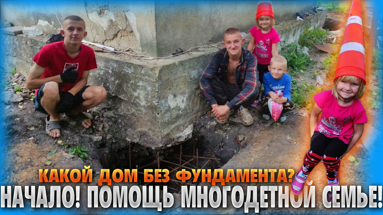 Какой дом без фундамента? -  Начало! Помощь многодетной семье!
