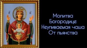 Молитва Богородице Неупиваемая чаша. От пьянства. #СветБожий.