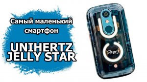 Самый маленький смартфон Unihertz Jelly Star | Распаковка и быстрый обзор