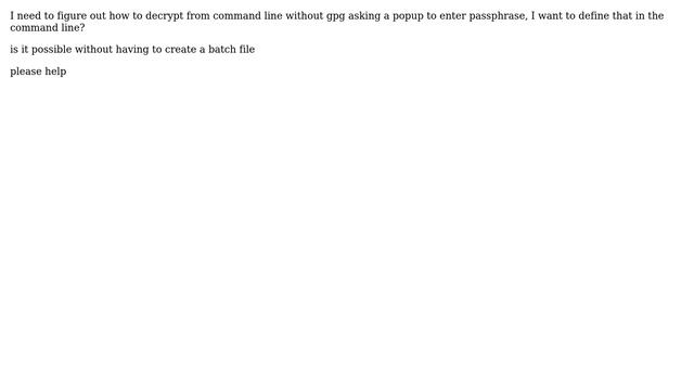 Is there a way to decrypt a file in gpg without passphrase poping up and without batch file? смотреть онлайн