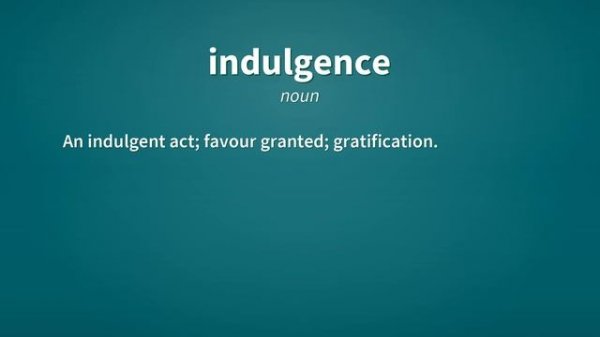 Indulgence | Definition of indulgence