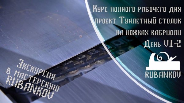 День 6, Экскурсия в мастерскую Rubankov (Часть 2) - Столярная Школа Rubankov