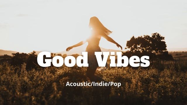 Good Vibes - Acoustic/Indie/Pop Compilation - Have a Great Day! смотреть онлайн