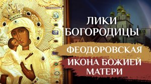 ФЕОДОРОВСКАЯ ИКОНА БОЖИЕЙ МАТЕРИ. ЛИКИ БОГОРОДИЦЫ