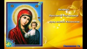 О благословении на брак и создании семьи. Акафист Пресвятой Богородице пред иконой Казанская