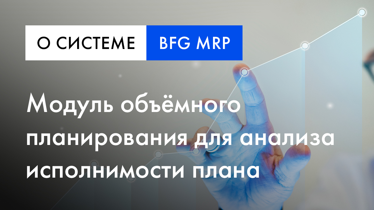 BFG MRP обзор | Модуль объёмного планирования для анализа исполнимости плана смотреть онлайн