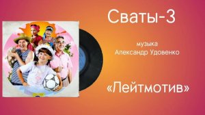 Сваты-3 «Лейтмотив» музыка Александр Удовенко