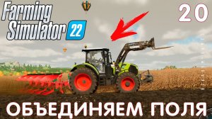 Farming Simulator 22: ОБЪЕДИНЯЕМ ПОЛЯ #20 [прохождение 2022]
